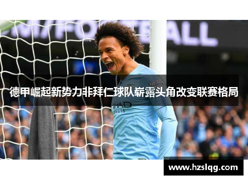 德甲崛起新势力非拜仁球队崭露头角改变联赛格局