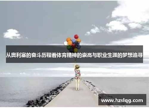 从奥利塞的奋斗历程看体育精神的崇高与职业生涯的梦想追寻