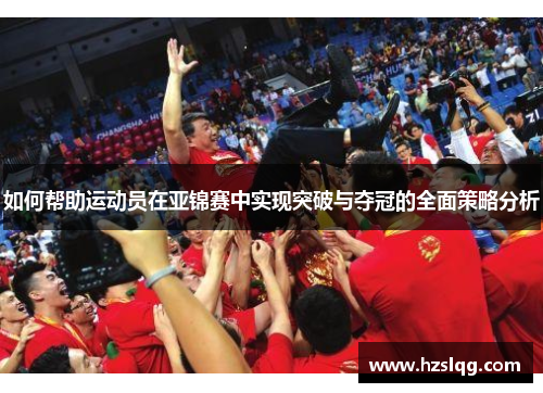 如何帮助运动员在亚锦赛中实现突破与夺冠的全面策略分析