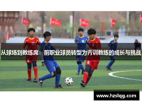 从球场到教练席：前职业球员转型为青训教练的成长与挑战