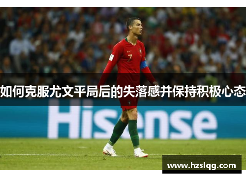 如何克服尤文平局后的失落感并保持积极心态