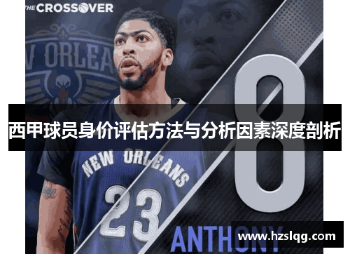 西甲球员身价评估方法与分析因素深度剖析 西甲球员身价评估方法与分析因素深度剖析